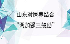 山东对医养结合“两加强三鼓励”